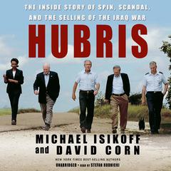 Hubris: The Inside Story of Spin, Scandal, and the Selling of the Iraq War Audiobook, by Michael Isikoff