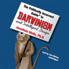 The Politically Incorrect Guide to Darwinism and Intelligent Design Audiobook, by Jonathan Wells
