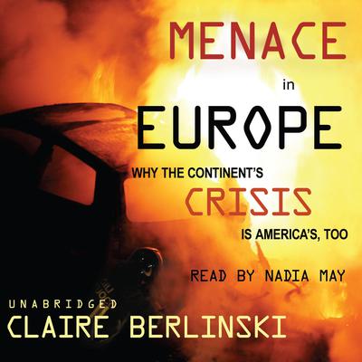 Menace in Europe: Why the Continent’s Crisis Is America’s, Too Audiobook, by Claire Berlinski