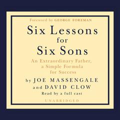 Six Lessons for Six Sons: An Extraordinary Father, a Simple Formula for Success Audiobook, by Joe Massengale