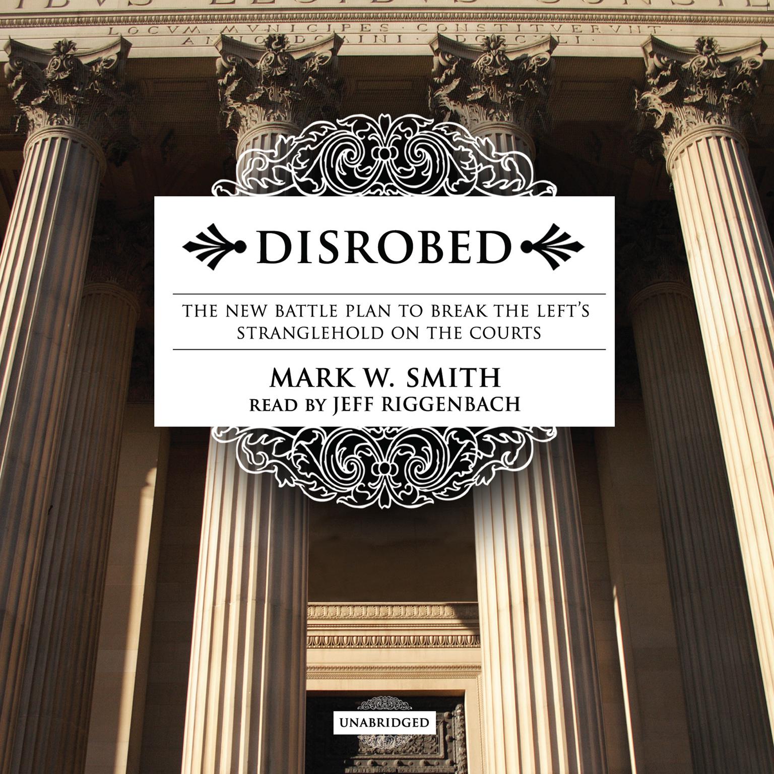 Disrobed: The New Battle Plan to Break the Left’s Stranglehold on the Courts Audiobook, by Mark W. Smith
