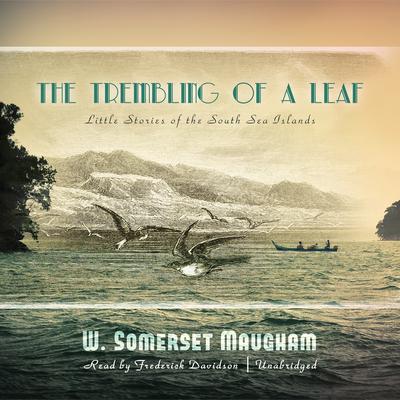The Trembling of a Leaf: Little Stories of the South Sea Islands Audiobook, by W. Somerset Maugham