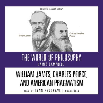 William James, Charles Peirce, and American Pragmatism Audiobook, by James  Campbell
