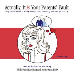 Actually, It Is Your Parents Fault: Why Your Romantic Relationship Isnt Working and How to Fix It Audiobook, by Philip Van Munching