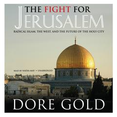 The Fight for Jerusalem: Radical Islam, the West, and the Future of the Holy City Audiobook, by Dore Gold