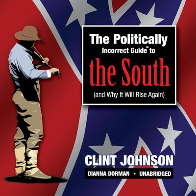 The Politically Incorrect Guide to the South (and Why It Will Rise Again) Audiobook, by Clint Johnson