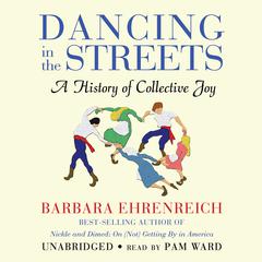 Dancing in the Streets: A History of Collective Joy Audiobook, by Barbara Ehrenreich