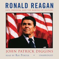 Ronald Reagan: Fate, Freedom, and the Making of History Audiobook, by John Patrick Diggins