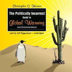 The Politically Incorrect Guide to Global Warming (and Environmentalism) Audiobook, by Christopher C. Horner