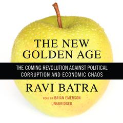 The New Golden Age: The Coming Revolution against Political Corruption and Economic Chaos Audiobook, by Ravi Batra