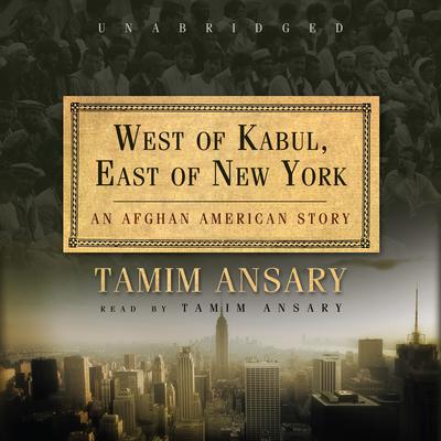 West of Kabul, East of New York: An Afghan American Story Audiobook, by Tamim Ansary