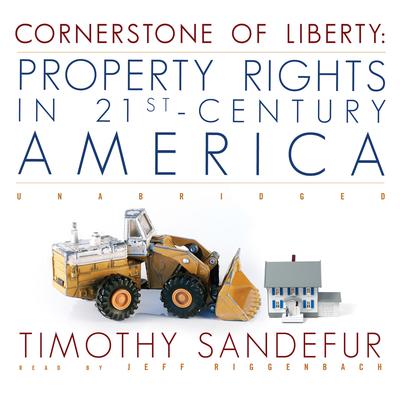 Cornerstone of Liberty: Property Rights in 21st-Century America Audiobook, by Timothy Sandefur