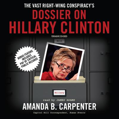 The Vast Right-Wing Conspiracy’s Dossier on Hillary Clinton Audiobook, by Amanda B. Carpenter