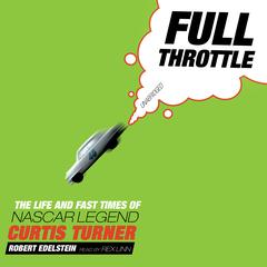 Full Throttle: The Life and Fast Times of NASCAR Legend Curtis Turner Audiobook, by Robert Edelstein
