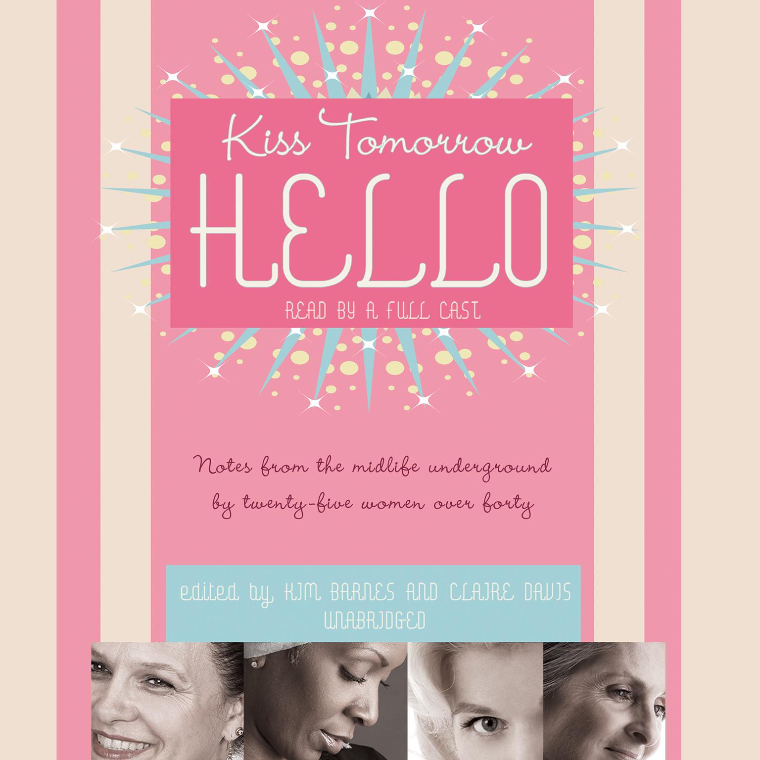 Kiss Tomorrow Hello: Notes from the Midlife Underground by Twenty-Five Women over Forty Audiobook, by Kim Barnes