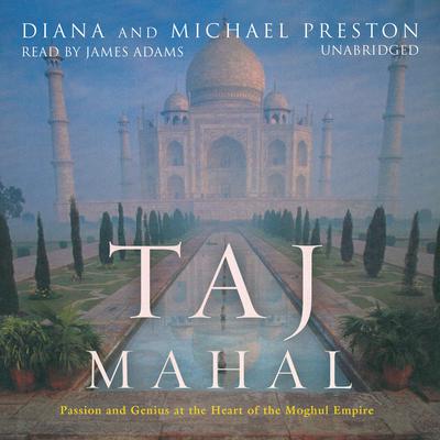 Taj Mahal: Passion and Genius at the Heart of the Moghul Empire Audiobook, by Diana Preston