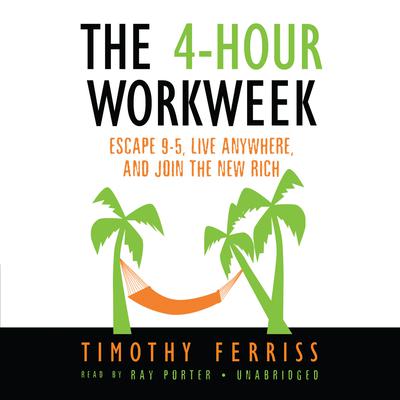 The 4-Hour Workweek: Escape 9–5, Live Anywhere, and Join the New Rich Audiobook, by 