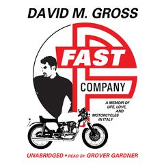 Fast Company: A Memoir of Life, Love, and Motorcycles in Italy Audiobook, by David M. Gross