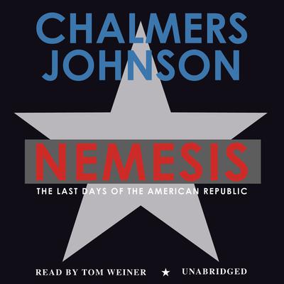 Nemesis: The Last Days of the American Republic Audiobook, by Chalmers Johnson