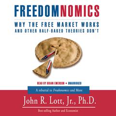 Freedomnomics: Why the Free Market Works and Other Half-Baked Theories Dont Audiobook, by John R. Lott