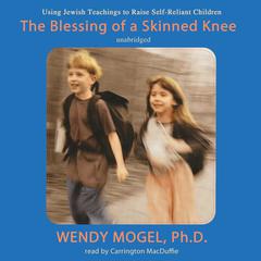 The Blessing of a Skinned Knee: Using Jewish Teachings to Raise Self-Reliant Children Audiobook, by Wendy Mogel