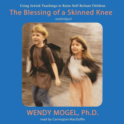 The Blessing of a Skinned Knee: Using Jewish Teachings to Raise Self-Reliant Children Audiobook, by Wendy Mogel