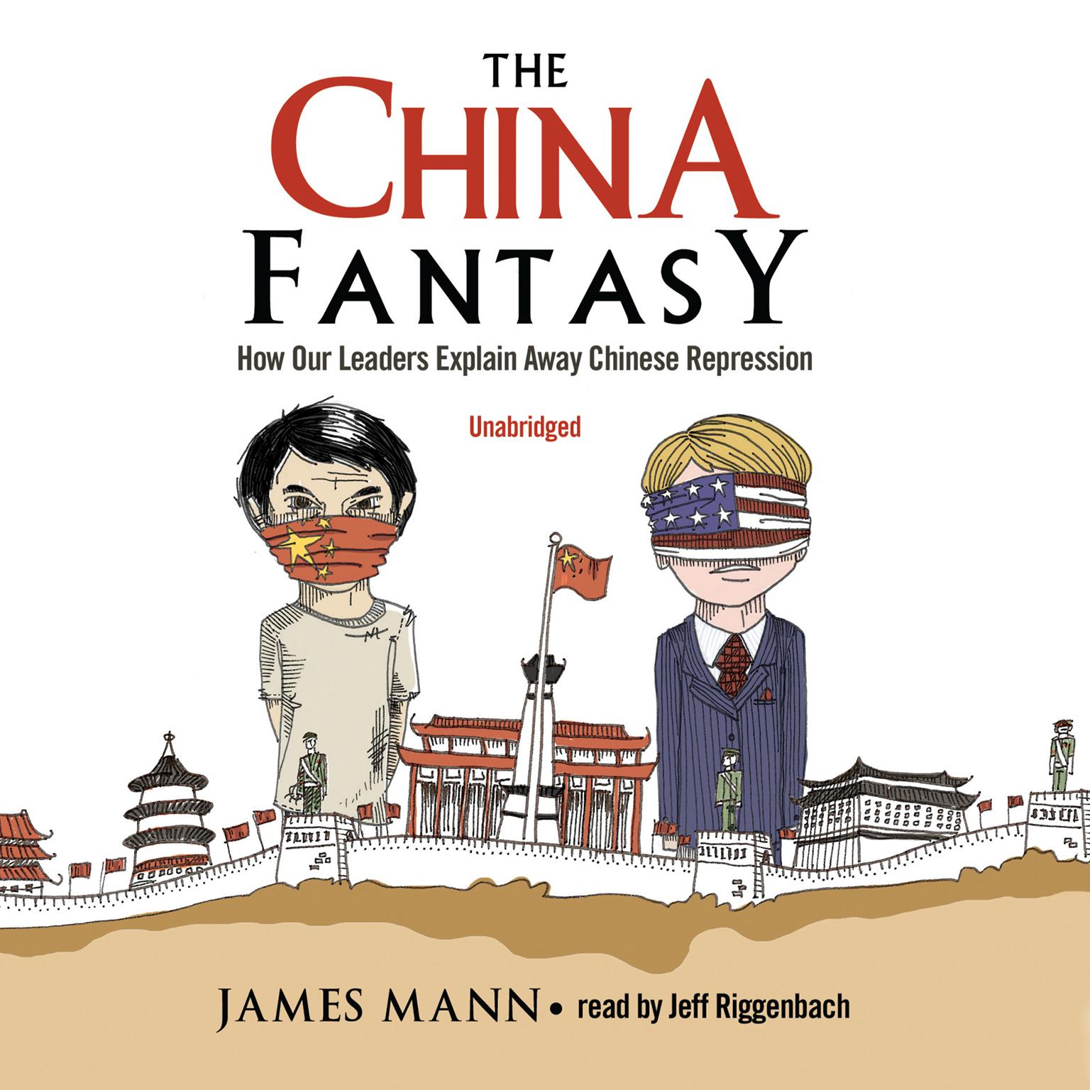 The China Fantasy: How Our Leaders Explain Away Chinese Repression Audiobook, by James Mann