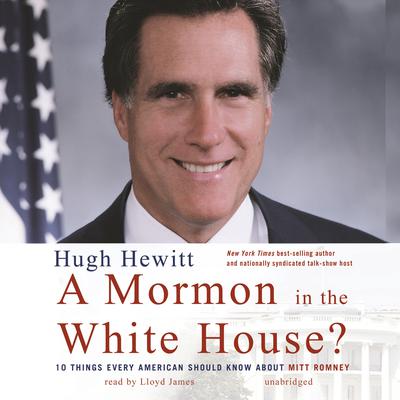A Mormon in the White House?: 10 Things Every American Should Know about Mitt Romney Audiobook, by Hugh Hewitt