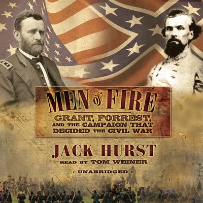 Men of Fire: Grant, Forrest, and the Campaign That Decided the Civil War Audiobook, by Jack Hurst