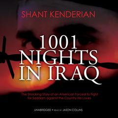 1001 Nights in Iraq: The Shocking Story of an American Forced to Fight for Saddam against the Country He Loves Audiobook, by Shant Kenderian