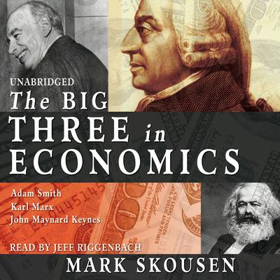 The Big Three in Economics: Adam Smith, Karl Marx, and John Maynard Keynes Audiobook, by Mark Skousen