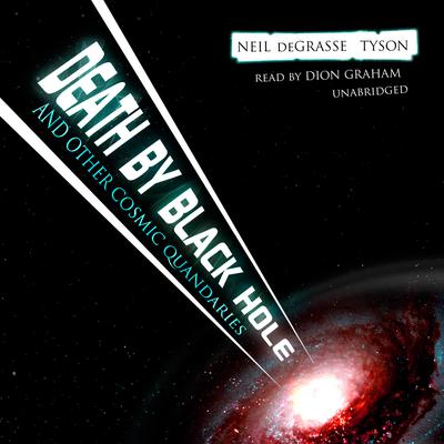 Death by Black Hole, and Other Cosmic Quandaries Audiobook, by Neil deGrasse Tyson