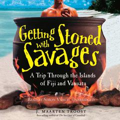 Getting Stoned with Savages: A Trip through the Islands of Fiji and Vanuatu Audiobook, by J. Maarten Troost