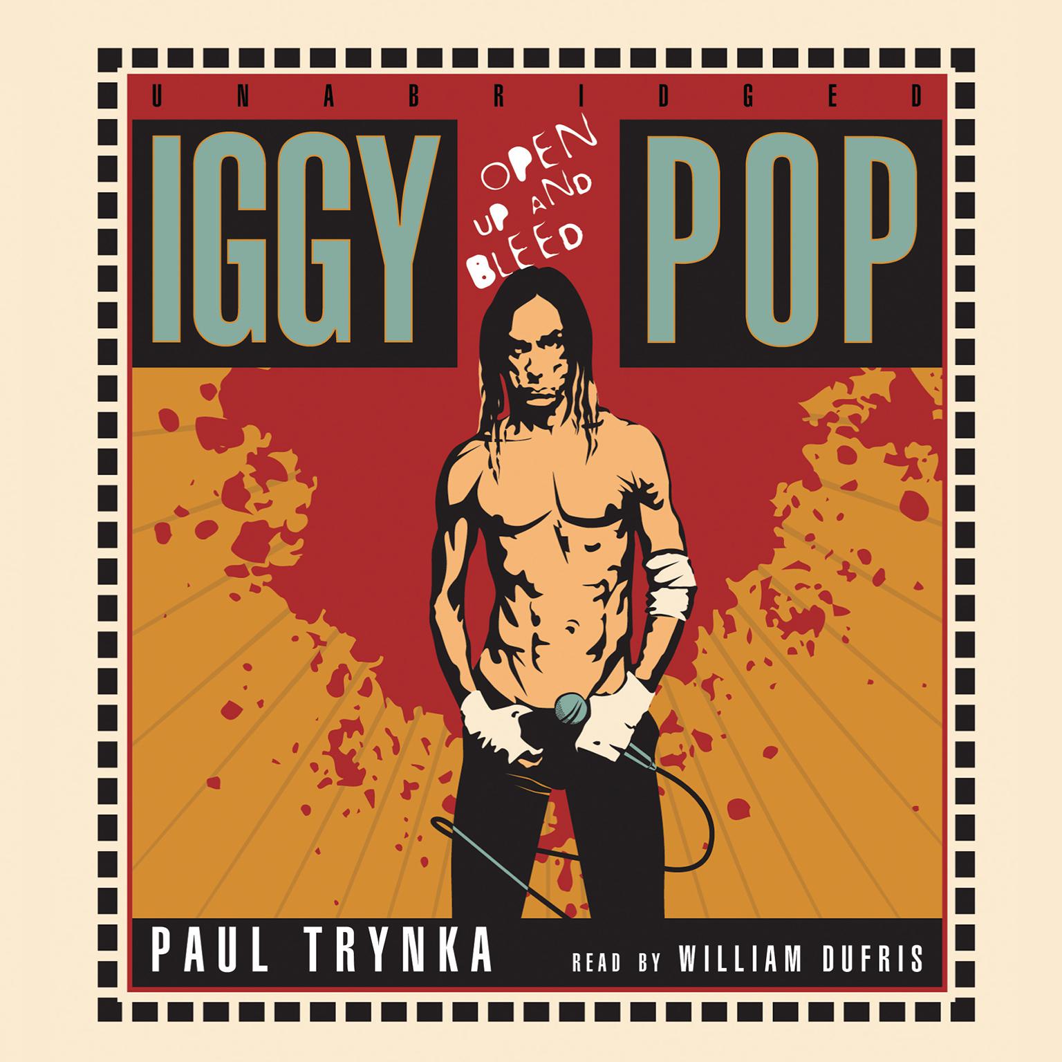 Iggy Pop: Open Up and Bleed Audiobook, by Paul Trynka