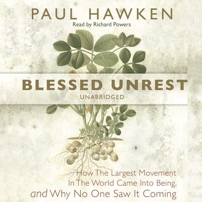 Blessed Unrest: How the Largest Movement in the World Came into Being and Why No One Saw It Coming Audiobook, by Paul Hawken