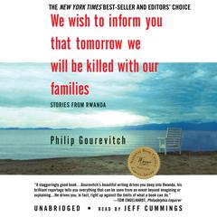 We Wish to Inform You That Tomorrow We Will Be Killed with Our Families: Stories from Rwanda Audiobook, by Philip Gourevitch