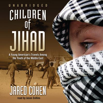 Children of Jihad: A Young American’s Travels among the Youth of the Middle East Audiobook, by Jared Cohen