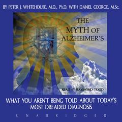 The Myth of Alzheimer’s: What You Aren’t Being Told about Today’s Most Dreaded Diagnosis Audiobook, by Peter J. Whitehouse