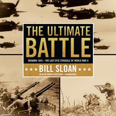The Ultimate Battle: Okinawa 1945—The Last Epic Struggle of World War II Audiobook, by Bill Sloan