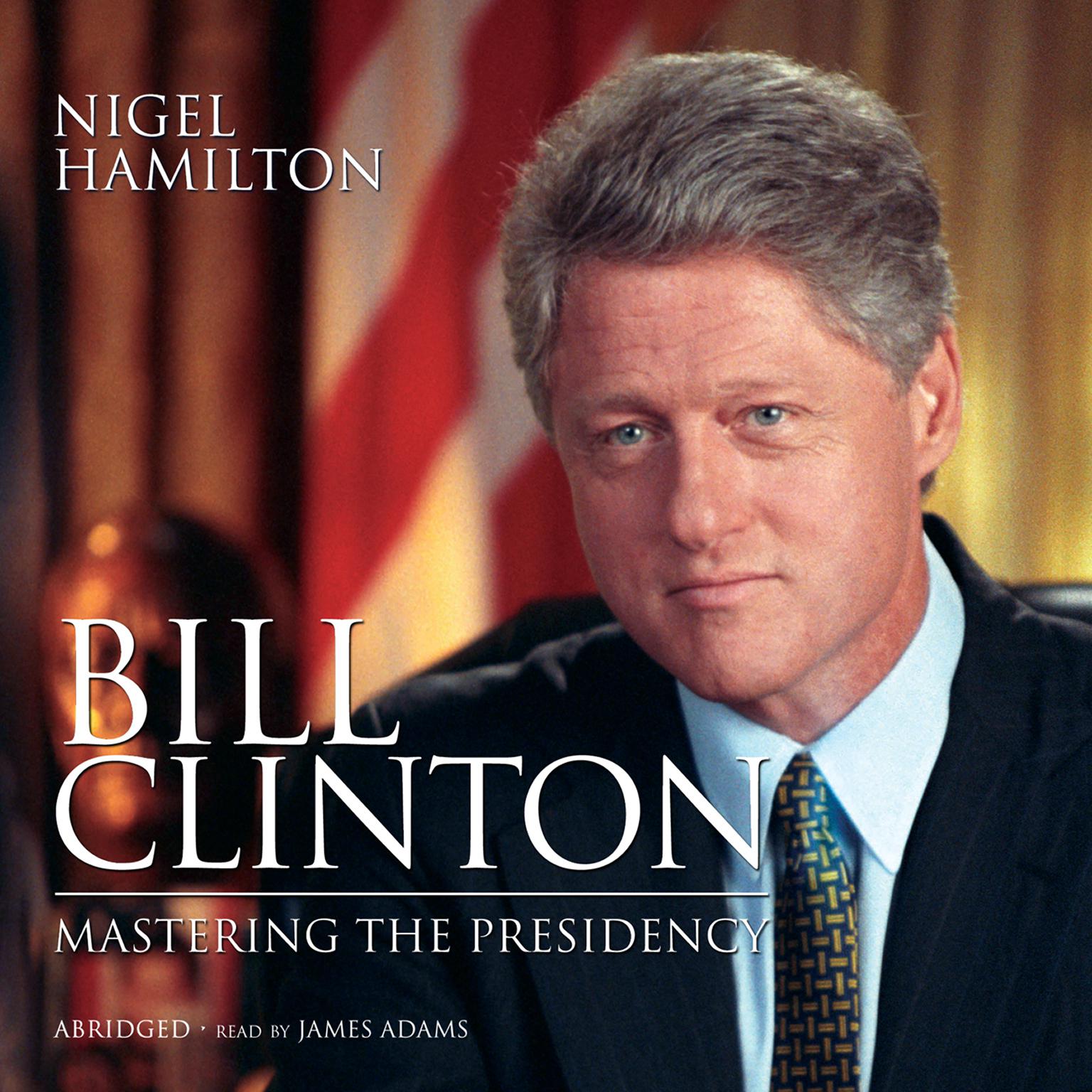 Bill Clinton (Abridged): Mastering the Presidency Audiobook, by Nigel Hamilton