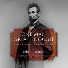 One Man Great Enough: Abraham Lincoln’s Road to Civil War Audiobook, by John C. Waugh
