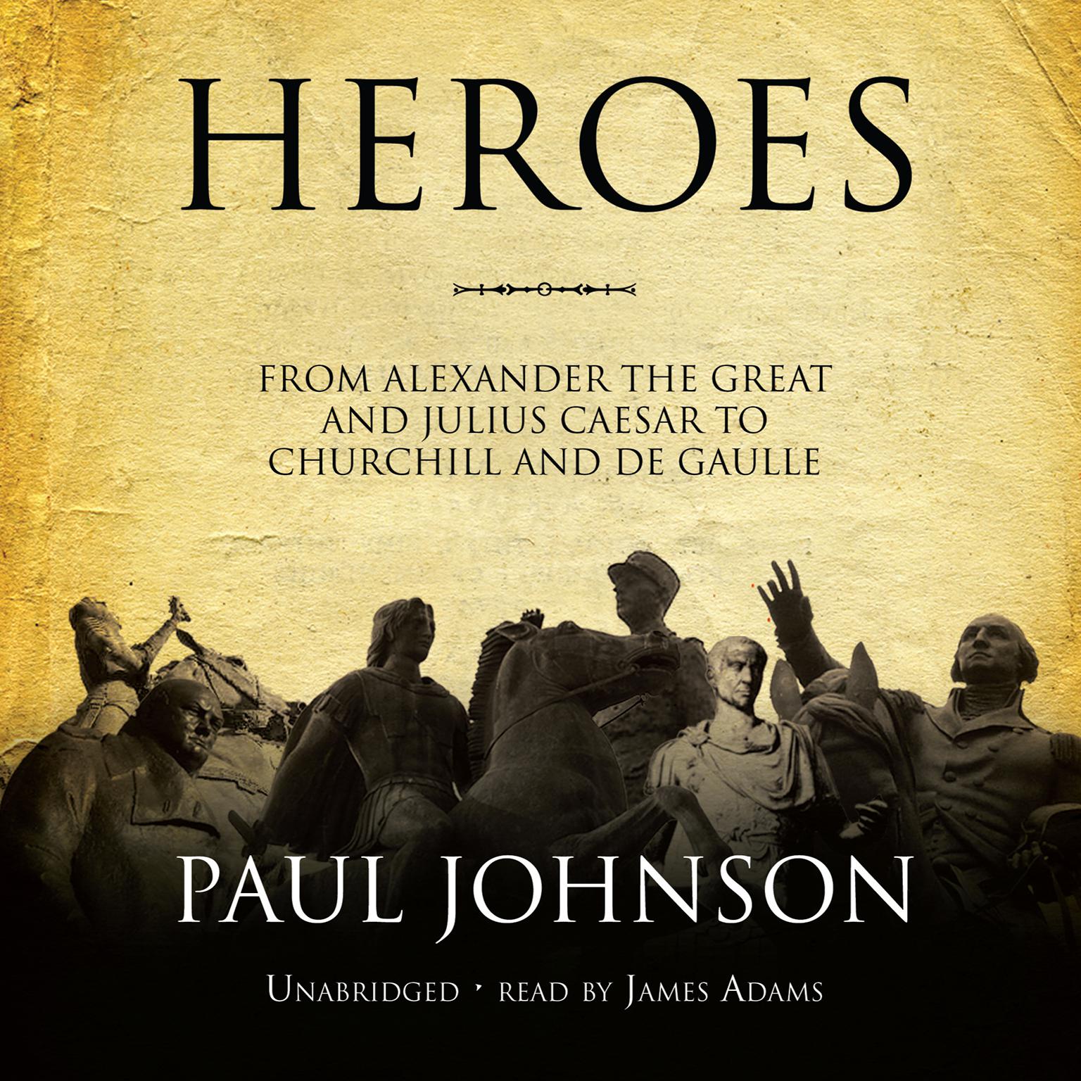 Heroes: From Alexander the Great and Julius Caesar to Churchill and de Gaulle Audiobook, by Paul Johnson