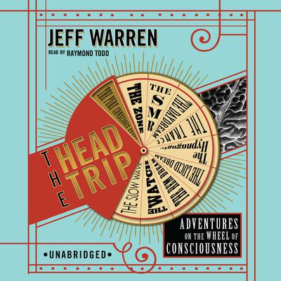 The Head Trip: Adventures on the Wheel of Consciousness Audiobook, by Jeff Warren