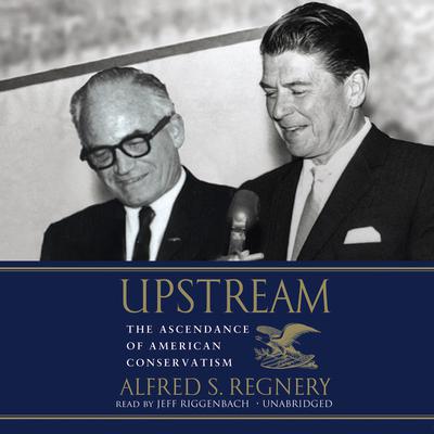 Upstream: The Ascendance of American Conservatism Audiobook, by Alfred S. Regnery