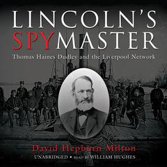 Lincoln’s Spymaster: Thomas Haines Dudley and the Liverpool Network Audiobook, by David Hepburn Milton