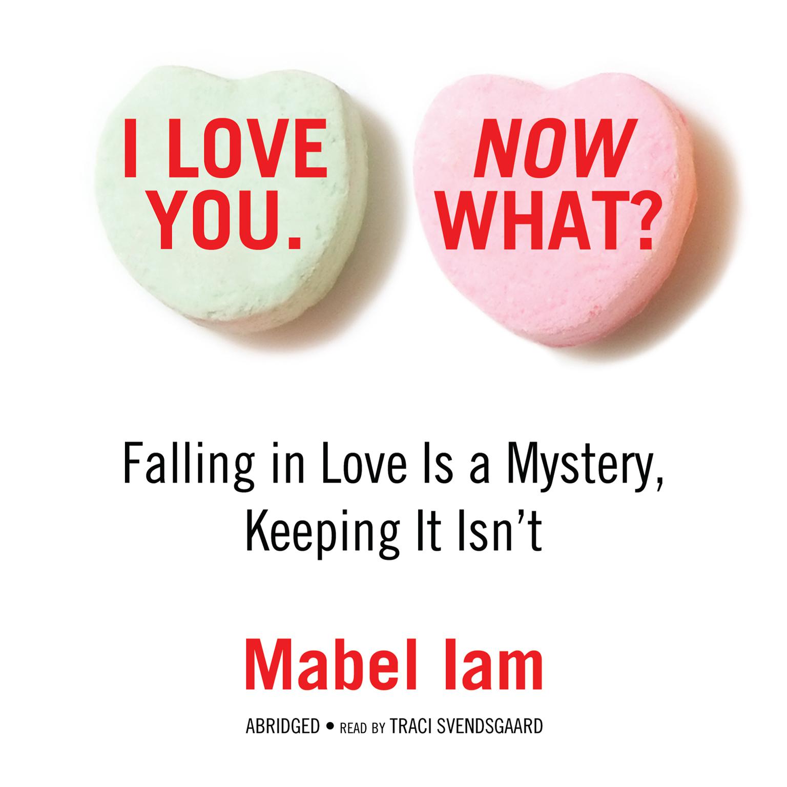 I Love You. Now What? (Abridged): Falling in Love Is a Mystery, Keeping It Isn’t Audiobook, by Mabel Iam