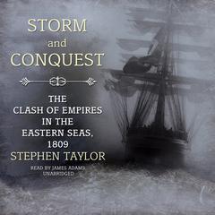 Storm and Conquest: The Clash of Empires in the Eastern Seas, 1809 Audiobook, by Stephen Taylor