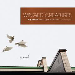 Winged Creatures: A Novel Audiobook, by Roy Freirich