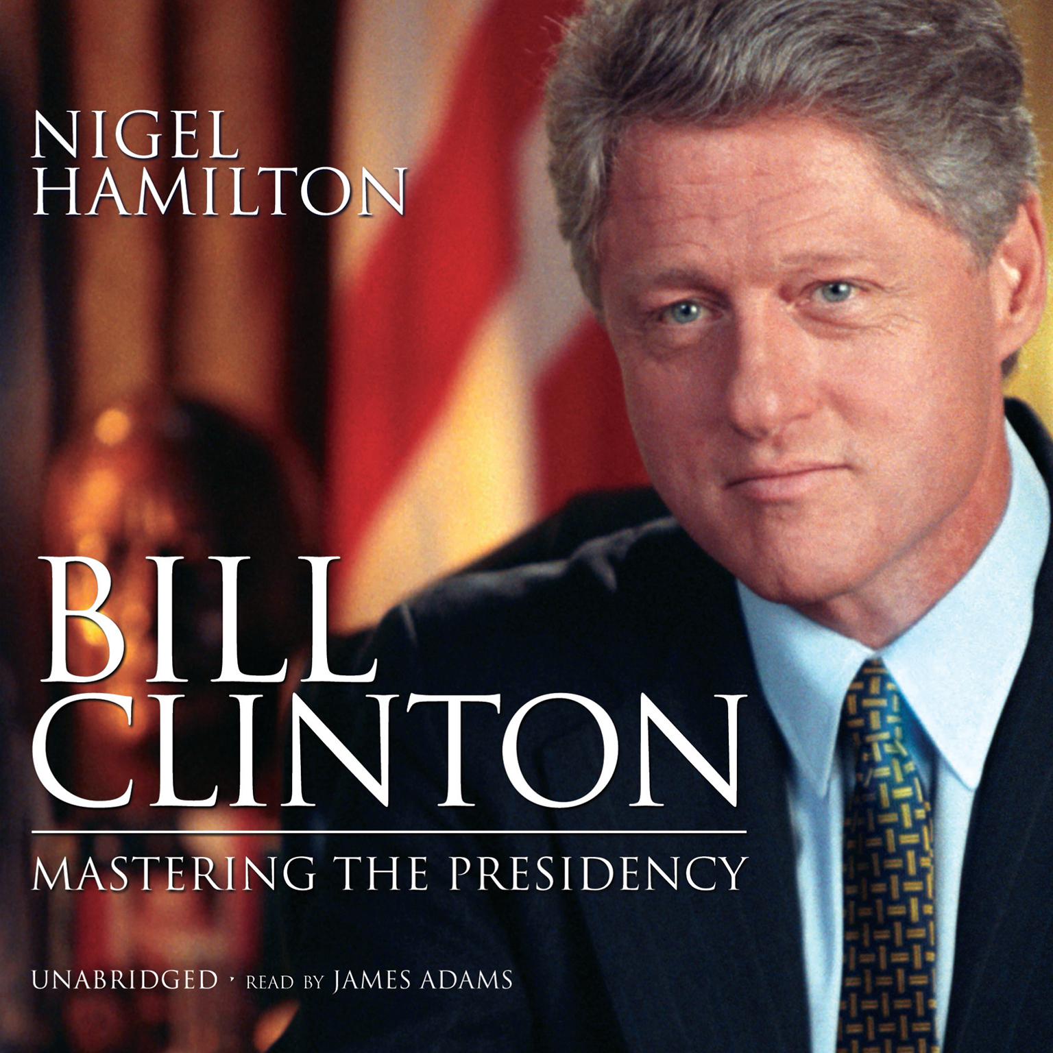 Bill Clinton: Mastering the Presidency Audiobook, by Nigel Hamilton