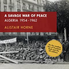 A Savage War of Peace: Algeria 1954–1962 Audiobook, by Alistair Horne